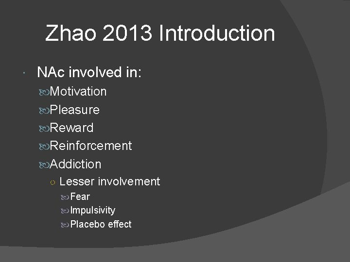 Zhao 2013 Introduction NAc involved in: Motivation Pleasure Reward Reinforcement Addiction ○ Lesser involvement