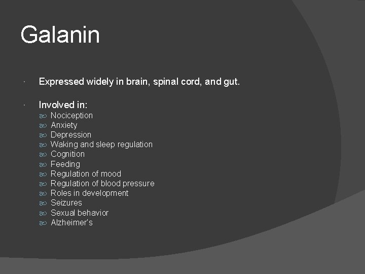 Galanin Expressed widely in brain, spinal cord, and gut. Involved in: Nociception Anxiety Depression