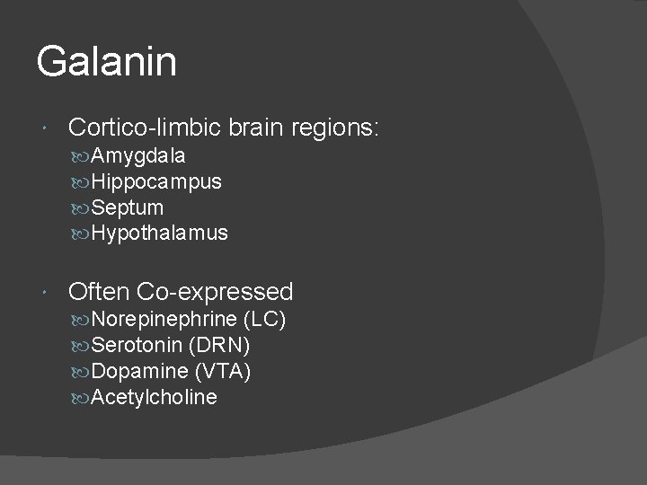 Galanin Cortico-limbic brain regions: Amygdala Hippocampus Septum Hypothalamus Often Co-expressed Norepinephrine (LC) Serotonin (DRN)