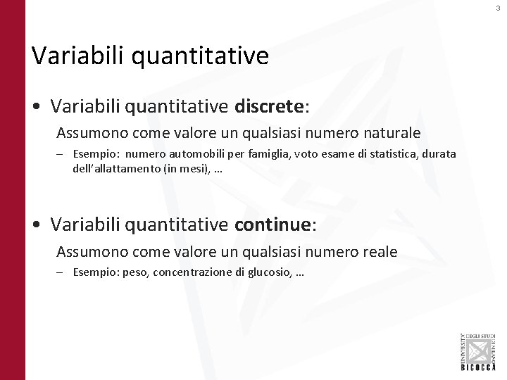 3 Variabili quantitative • Variabili quantitative discrete: Assumono come valore un qualsiasi numero naturale