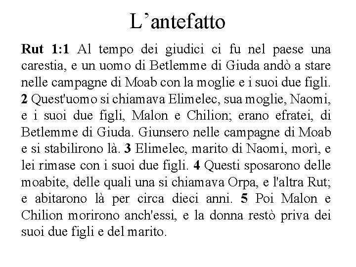 L’antefatto Rut 1: 1 Al tempo dei giudici ci fu nel paese una carestia,