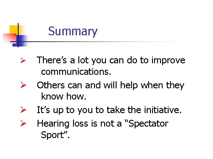 Summary There’s a lot you can do to improve communications. Ø Others can and