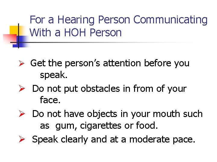 For a Hearing Person Communicating With a HOH Person Ø Get the person’s attention