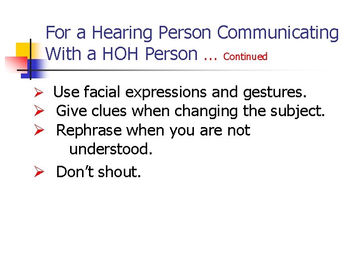 For a Hearing Person Communicating With a HOH Person … Continued Ø Use facial