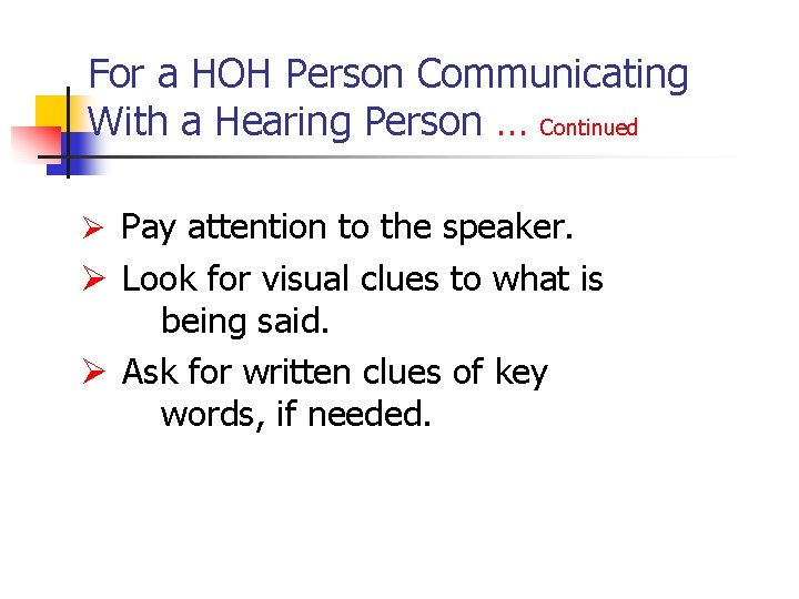 For a HOH Person Communicating With a Hearing Person … Continued Ø Pay attention