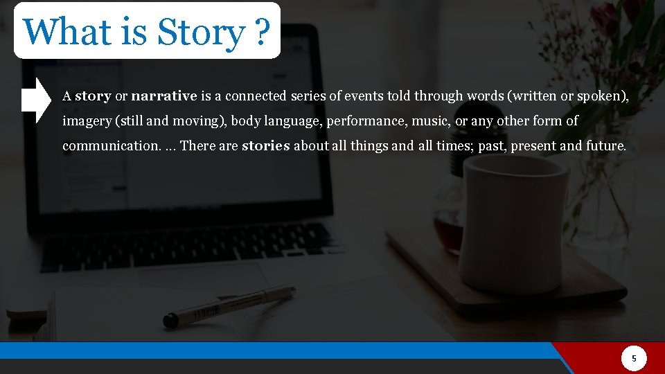 What is Story ? A story or narrative is a connected series of events