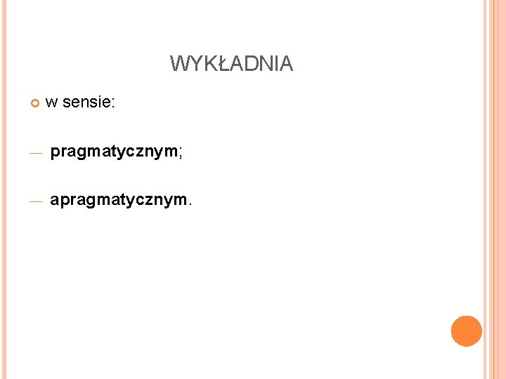 WYKŁADNIA w sensie: — pragmatycznym; — apragmatycznym. 