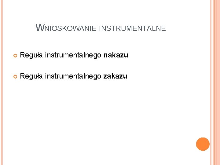 WNIOSKOWANIE INSTRUMENTALNE Reguła instrumentalnego nakazu Reguła instrumentalnego zakazu 