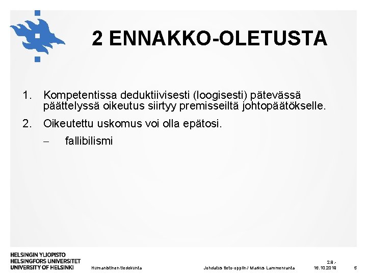 2 ENNAKKO-OLETUSTA 1. Kompetentissa deduktiivisesti (loogisesti) pätevässä päättelyssä oikeutus siirtyy premisseiltä johtopäätökselle. 2. Oikeutettu