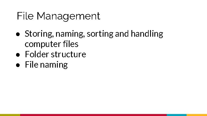 File Management ● Storing, naming, sorting and handling computer files ● Folder structure ●