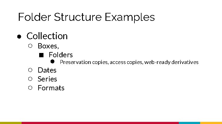 Folder Structure Examples ● Collection ○ Boxes, ■ Folders ● Preservation copies, access copies,