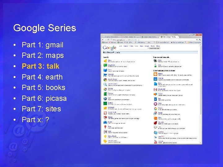 Google Series • • Part 1: gmail Part 2: maps Part 3: talk Part