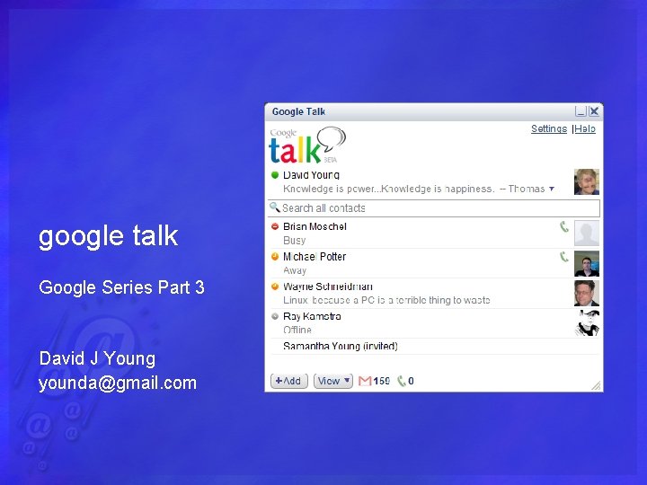 google talk Google Series Part 3 David J Young younda@gmail. com 