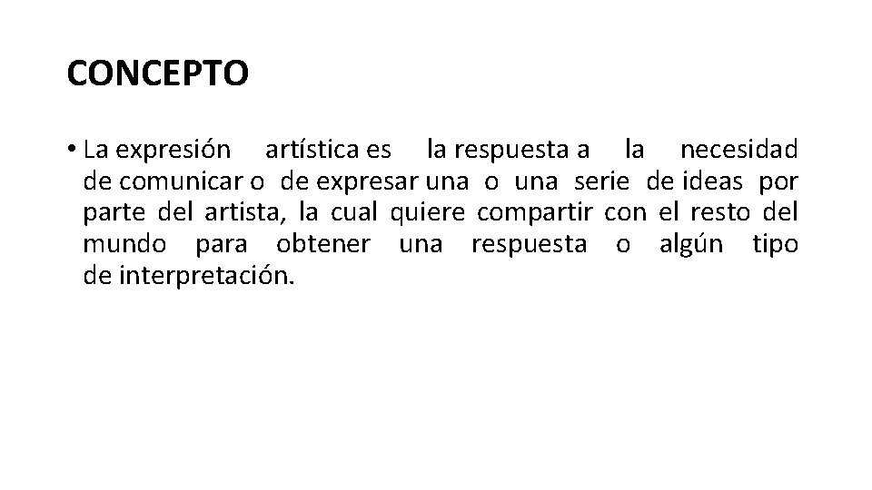 CONCEPTO • La expresión artística es la respuesta a la necesidad de comunicar o