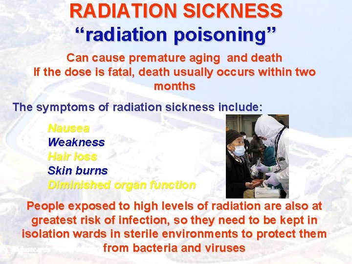 RADIATION SICKNESS “radiation poisoning” Can cause premature aging and death If the dose is