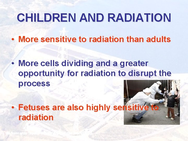CHILDREN AND RADIATION • More sensitive to radiation than adults • More cells dividing