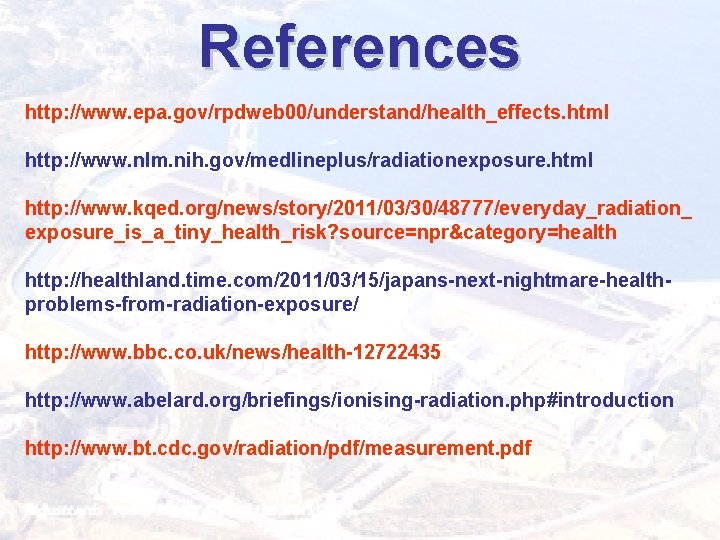 References http: //www. epa. gov/rpdweb 00/understand/health_effects. html http: //www. nlm. nih. gov/medlineplus/radiationexposure. html http: