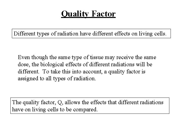 Quality Factor Different types of radiation have different effects on living cells. Even though