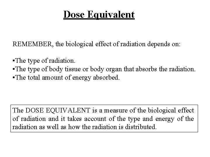 Dose Equivalent REMEMBER, the biological effect of radiation depends on: • The type of