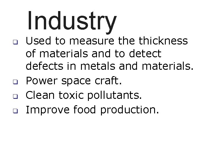 Industry q q Used to measure thickness of materials and to detect defects in