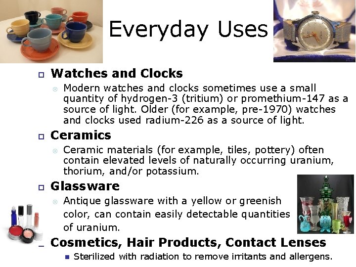 Everyday Uses Watches and Clocks Ceramic materials (for example, tiles, pottery) often contain elevated