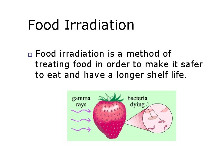 Food Irradiation Food irradiation is a method of treating food in order to make