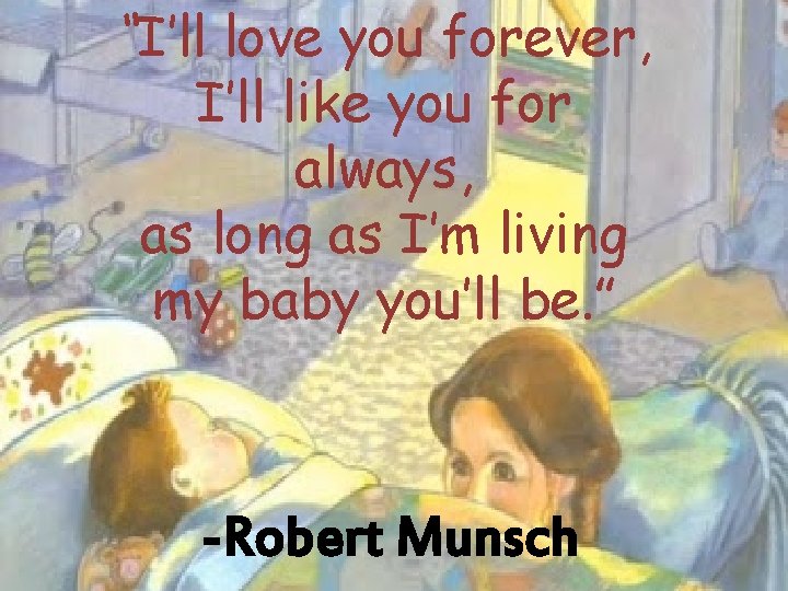 “I’ll love you forever, I’ll like you for always, as long as I’m living