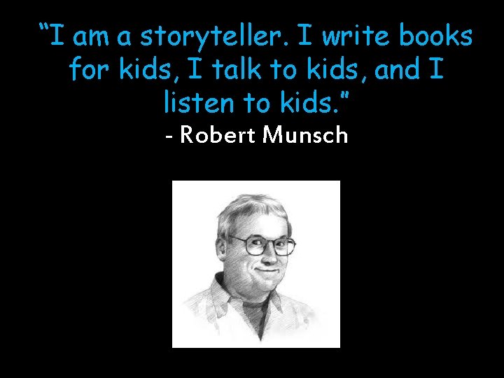 “I am a storyteller. I write books for kids, I talk to kids, and
