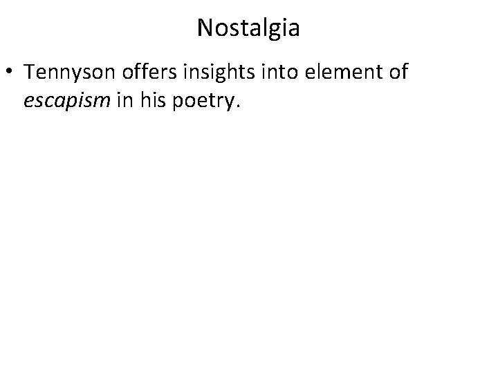 Nostalgia • Tennyson offers insights into element of escapism in his poetry. 