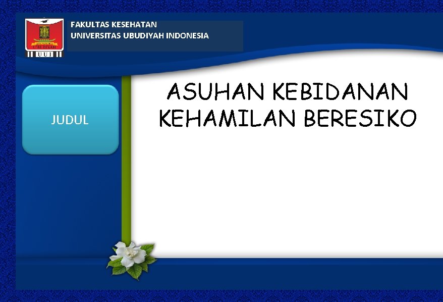 FAKULTAS KESEHATAN UNIVERSITAS UBUDIYAH INDONESIA JUDUL ASUHAN KEBIDANAN KEHAMILAN BERESIKO 