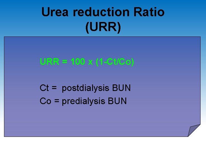 Urea reduction Ratio (URR) URR = 100 x (1 -Ct/Co) Ct = postdialysis BUN