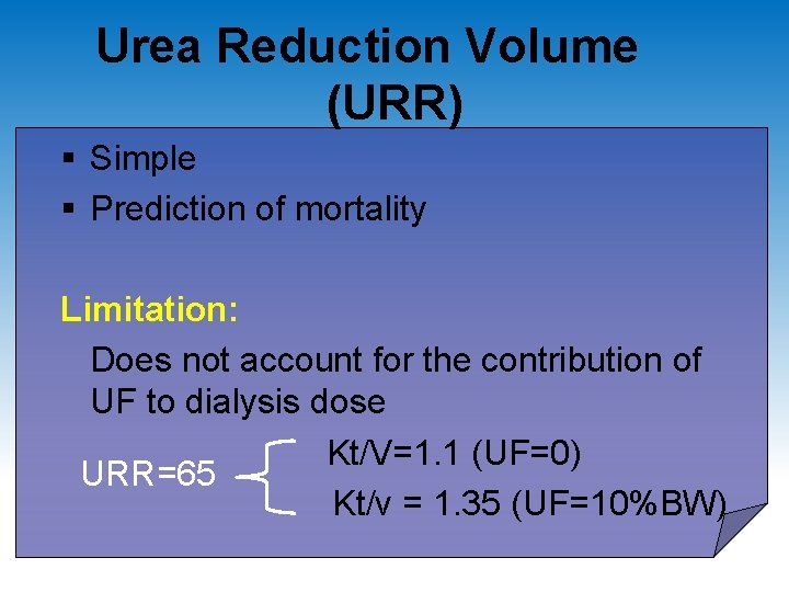 Urea Reduction Volume (URR) § Simple § Prediction of mortality Limitation: Does not account