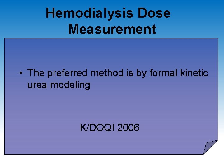 Hemodialysis Dose Measurement • The preferred method is by formal kinetic urea modeling K/DOQI