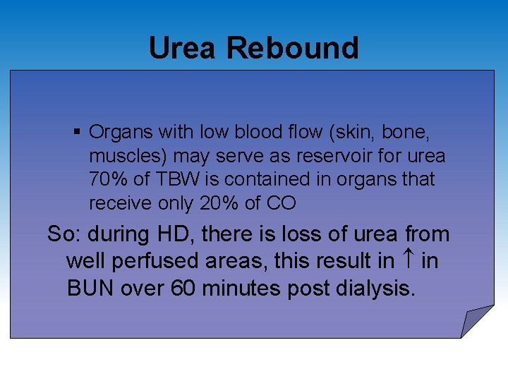 Urea Rebound § Organs with low blood flow (skin, bone, muscles) may serve as