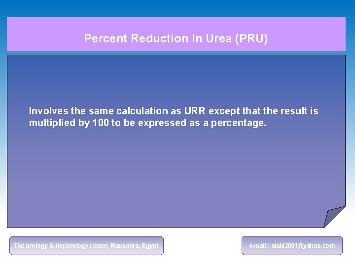 Percent Reduction In Urea (PRU) Involves the same calculation as URR except that the