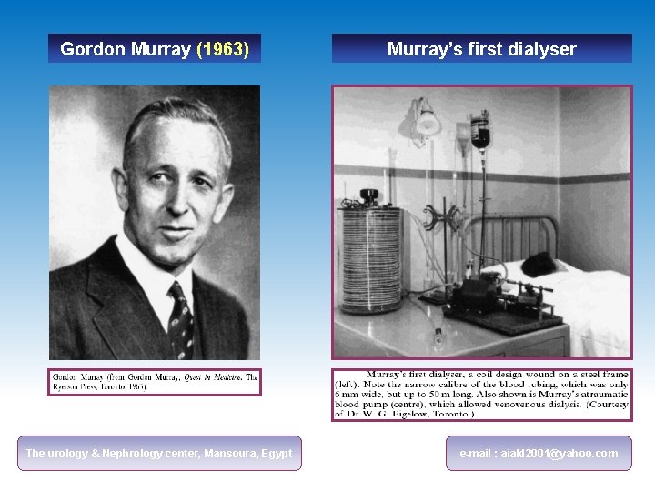 Gordon Murray (1963) The urology & Nephrology center, Mansoura, Egypt Murray’s first dialyser e-mail