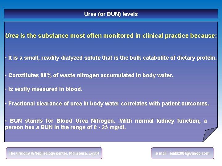 Urea (or BUN) levels Urea is the substance most often monitored in clinical practice