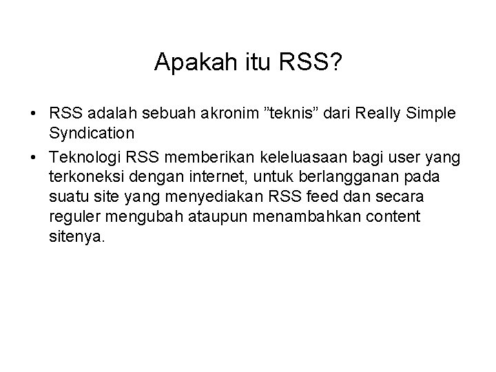 Apakah itu RSS? • RSS adalah sebuah akronim ”teknis” dari Really Simple Syndication •