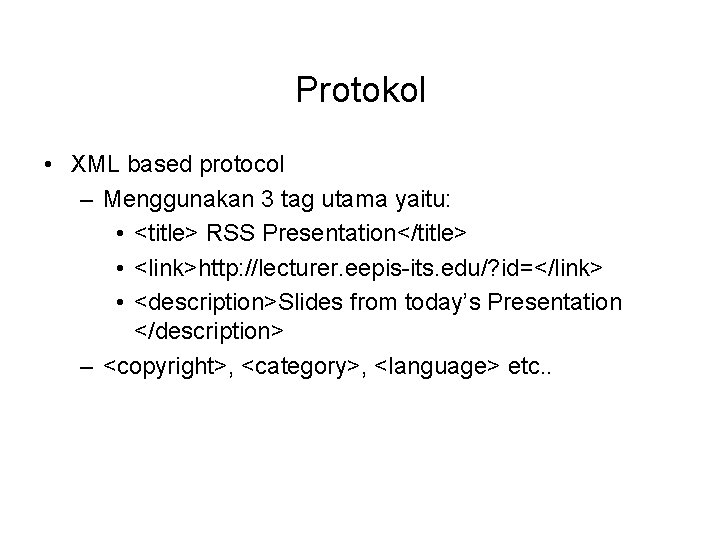 Protokol • XML based protocol – Menggunakan 3 tag utama yaitu: • <title> RSS