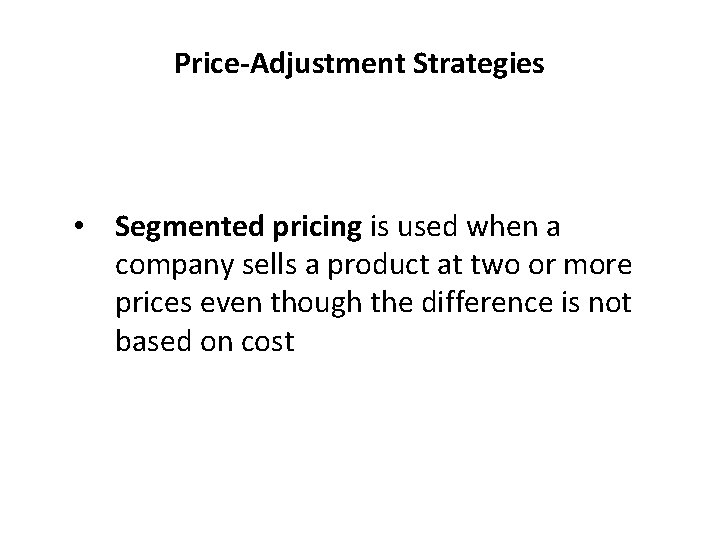 Price-Adjustment Strategies • Segmented pricing is used when a company sells a product at