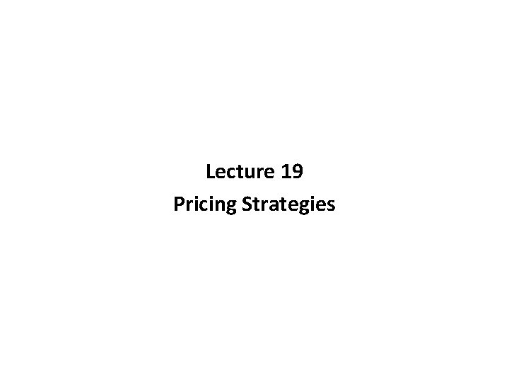 Lecture 19 Pricing Strategies 