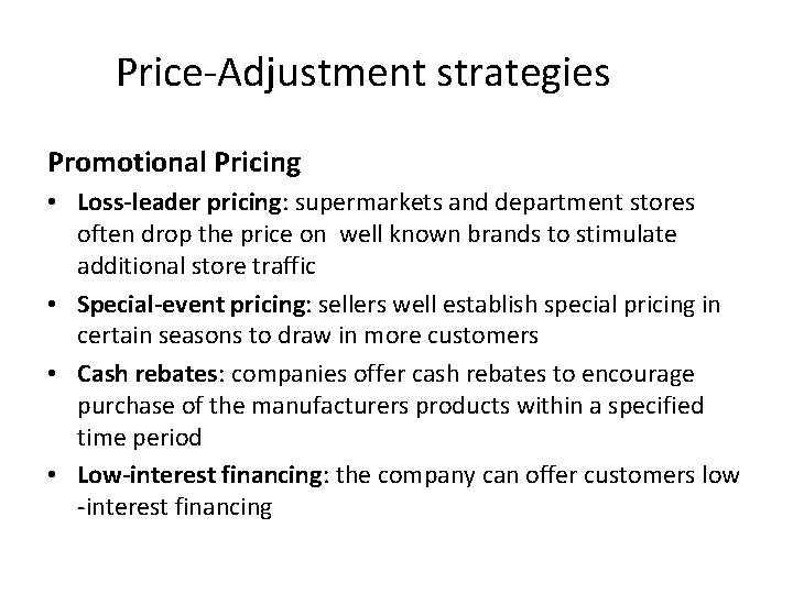 Price-Adjustment strategies Promotional Pricing • Loss-leader pricing: supermarkets and department stores often drop the