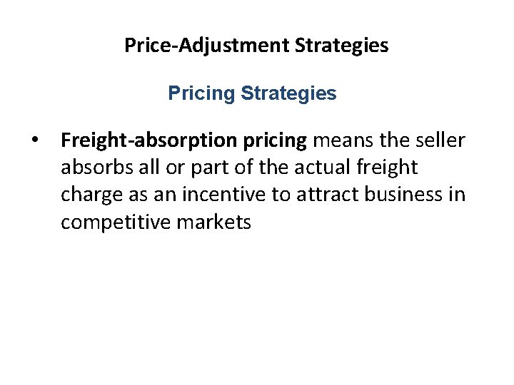 Price-Adjustment Strategies Pricing Strategies • Freight-absorption pricing means the seller absorbs all or part