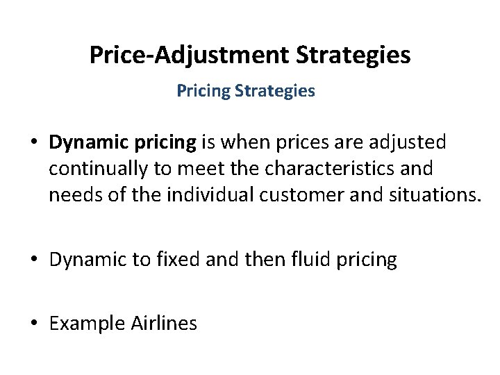 Price-Adjustment Strategies Pricing Strategies • Dynamic pricing is when prices are adjusted continually to