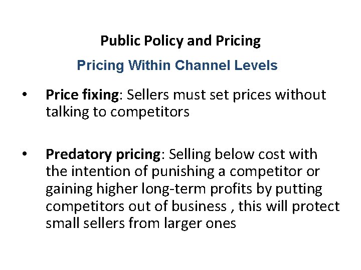 Public Policy and Pricing Within Channel Levels • Price fixing: Sellers must set prices