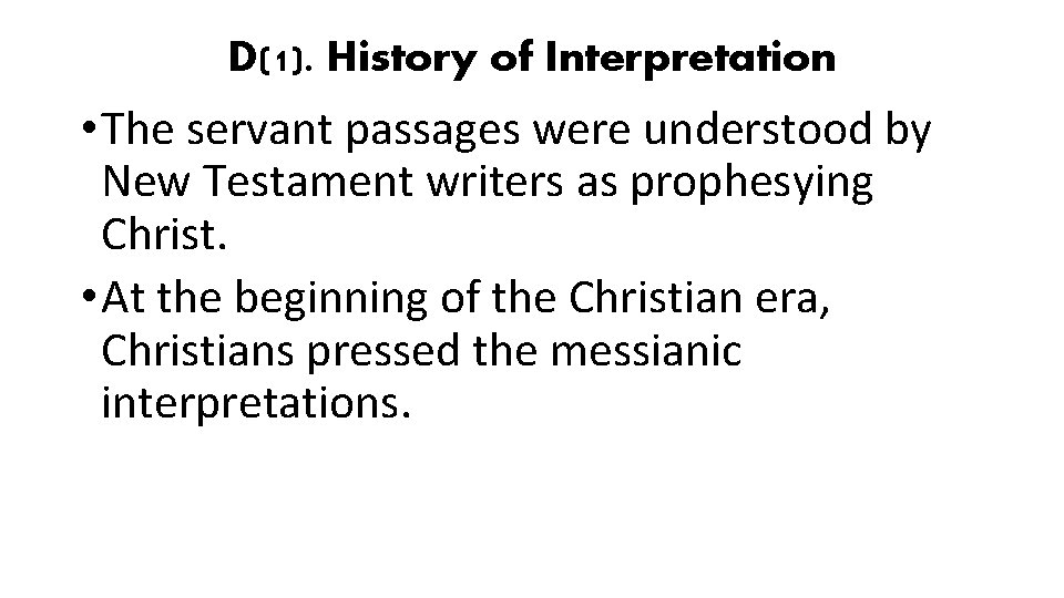 D(1). History of Interpretation • The servant passages were understood by New Testament writers