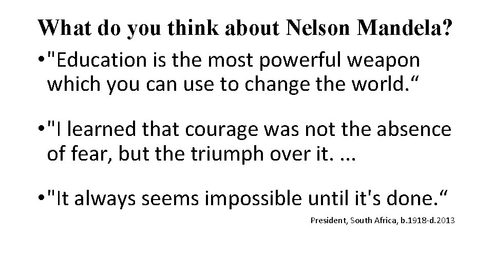 What do you think about Nelson Mandela? • "Education is the most powerful weapon