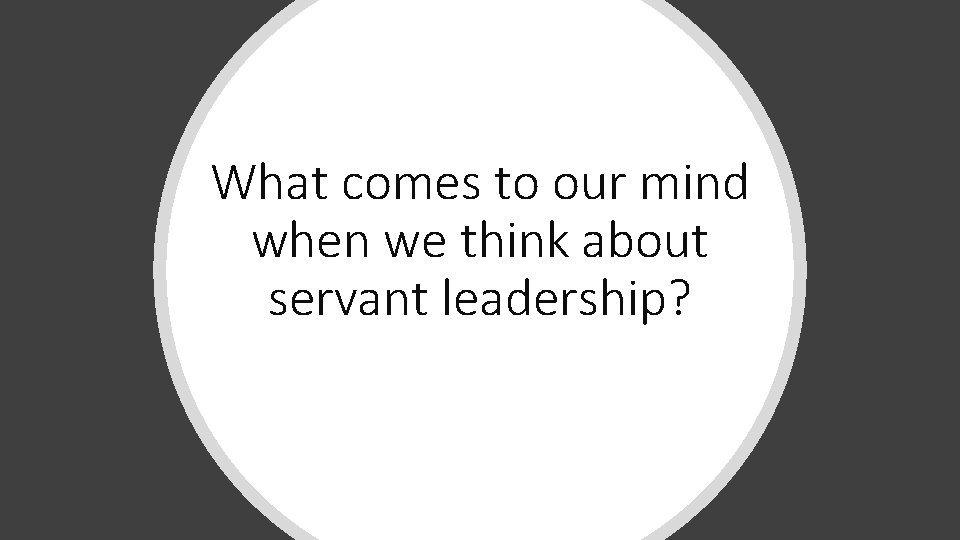What comes to our mind when we think about servant leadership? 