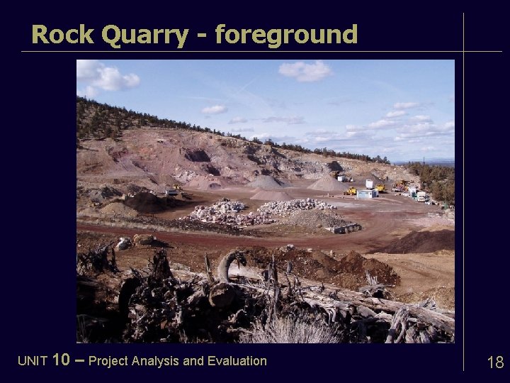 Rock Quarry - foreground UNIT 10 – Project Analysis and Evaluation 18 