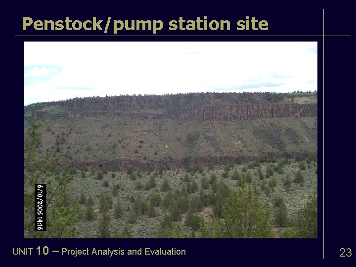 Penstock/pump station site UNIT 10 – Project Analysis and Evaluation 23 